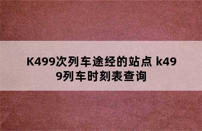 K499次列车途经的站点 k499列车时刻表查询